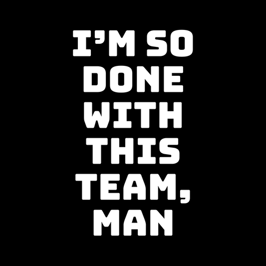 IM SO DONE WITH THIS TEAM, MAN BUBBLE FREE STICKER